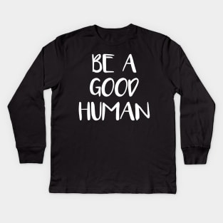 be a good human Kids Long Sleeve T-Shirt